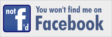 You won&rsquo;t find me on Facebook!